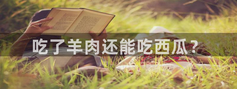 各种网红爆料吃瓜网站：吃了羊肉还能吃西瓜？