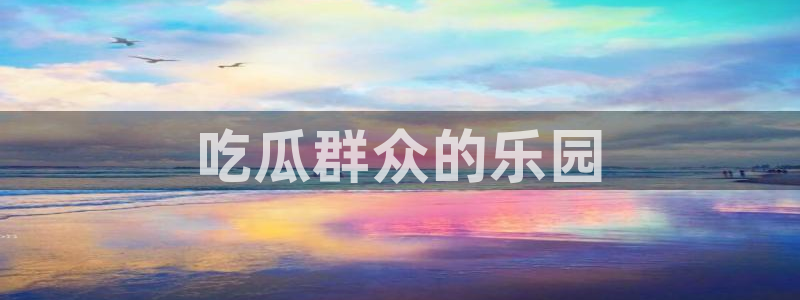911爆料网红吃瓜：吃瓜群众的乐园