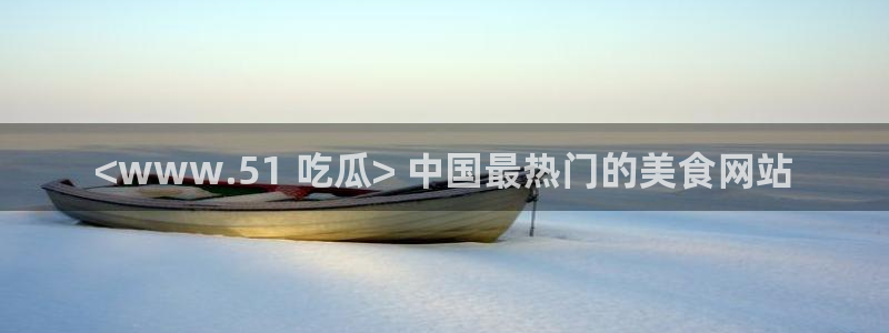 51cg1.ct吃瓜：<www.51 吃瓜> 中国最热门的美食网站